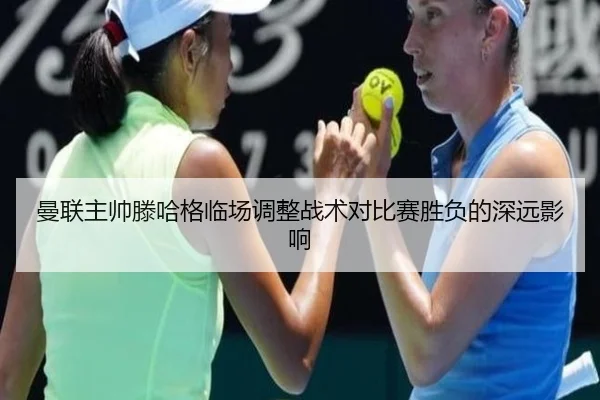 曼联主帅滕哈格临场调整战术对比赛胜负的深远影响